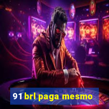 91 brl paga mesmo